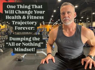 One Thing That Will Change Your Health &amp; Fitness Trajectory Forever: Dumping the “All or Nothing” Mindset!