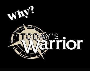 Why Today’s Warrior? 