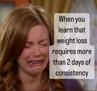When you learn that weight loss requires more than 2 days of consistency