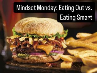Mindset Monday: Eating Out vs. Eating Smart