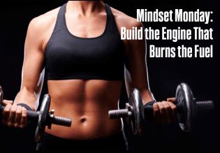 Mindset Monday: Build the Engine That Burns the Fuel