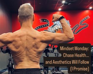 Mindset Monday: Chase Health… and Aesthetics Will Follow (I Promise)