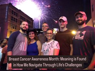 Breast Cancer Awareness Month: Meaning is Found in How We Navigate Through Life’s Challenges