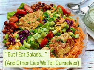 “But I Eat Salads…” (And Other Lies We Tell Ourselves)